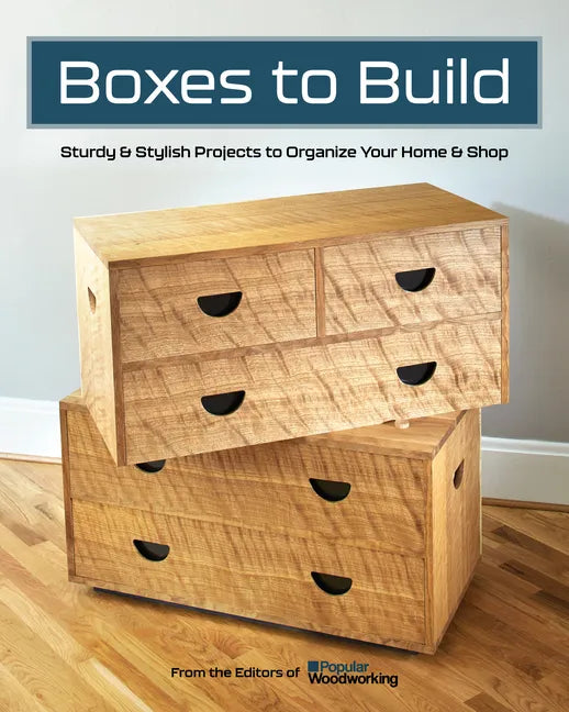 Boxes to Build: Sturdy & Stylish Projects to Organize Your Home & Shop - Paperback